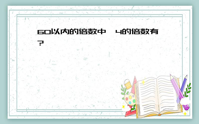 60以内的倍数中,4的倍数有?