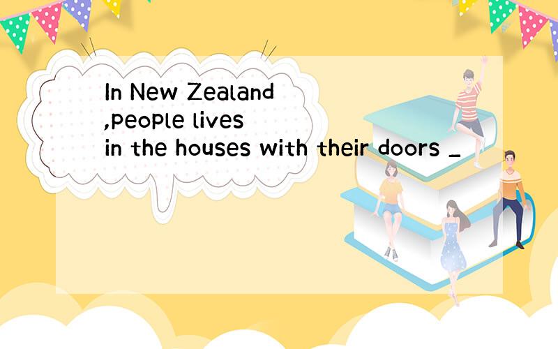 In New Zealand,people lives in the houses with their doors _