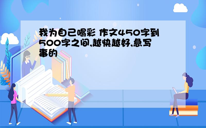 我为自己喝彩 作文450字到500字之间,越快越好,急写事的