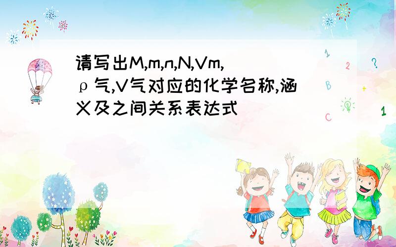 请写出M,m,n,N,Vm,ρ气,V气对应的化学名称,涵义及之间关系表达式