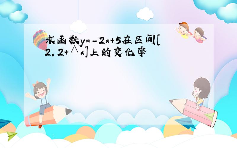 求函数y=-2x+5在区间[2,2+△x]上的变化率