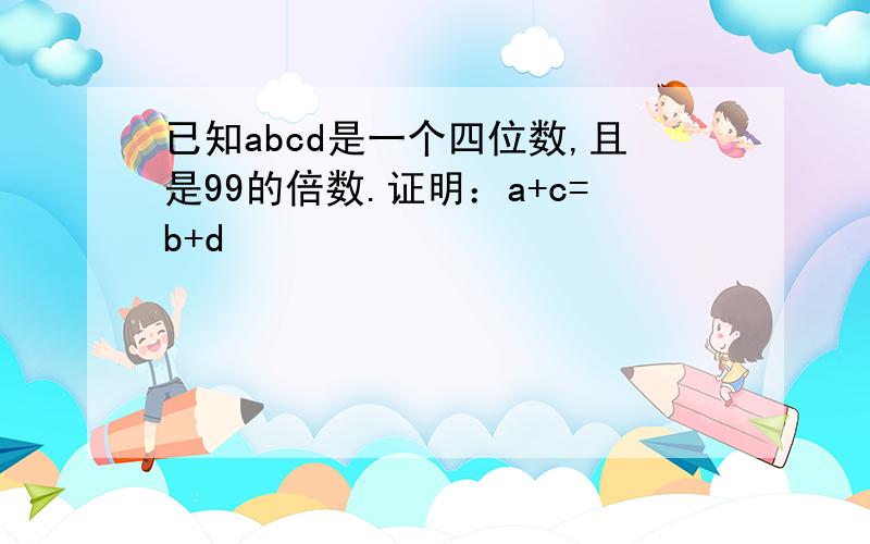 已知abcd是一个四位数,且是99的倍数.证明：a+c=b+d