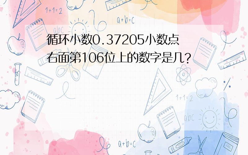 循环小数0.37205小数点右面第106位上的数字是几?