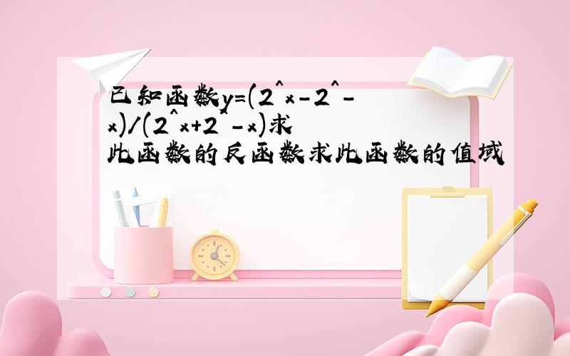 已知函数y=(2^x-2^-x)/(2^x+2^-x)求此函数的反函数求此函数的值域