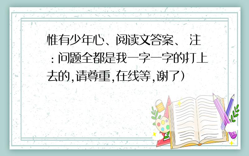 惟有少年心、阅读文答案、 注：问题全都是我一字一字的打上去的,请尊重,在线等,谢了）