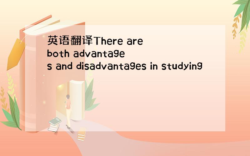 英语翻译There are both advantages and disadvantages in studying