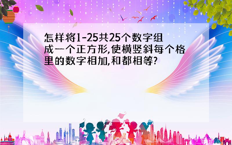 怎样将1-25共25个数字组成一个正方形,使横竖斜每个格里的数字相加,和都相等?