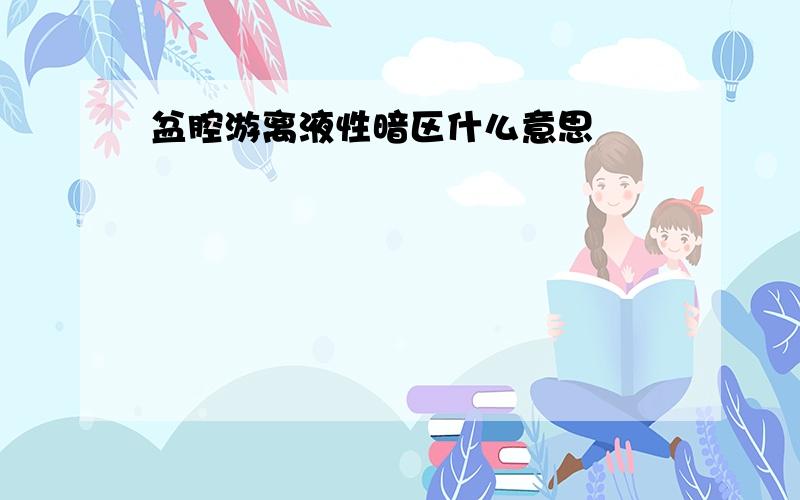 盆腔游离液性暗区什么意思