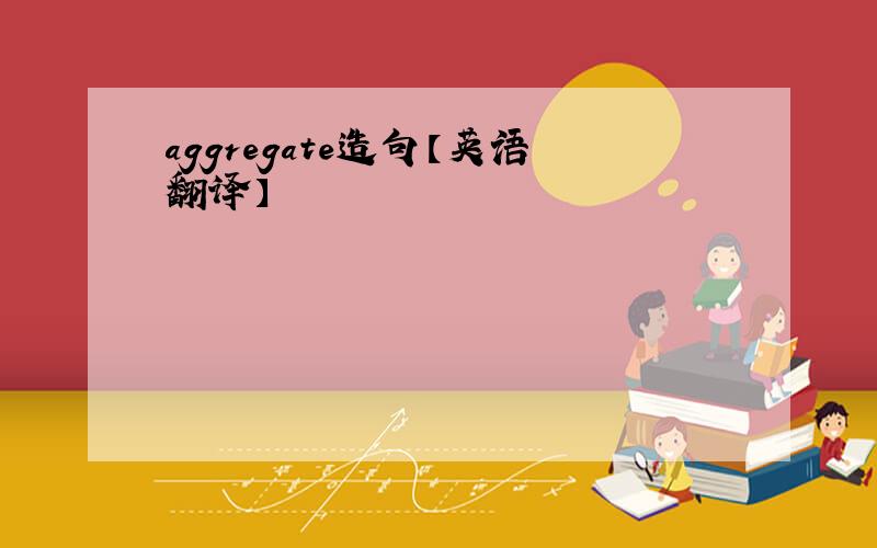 aggregate造句【英语翻译】