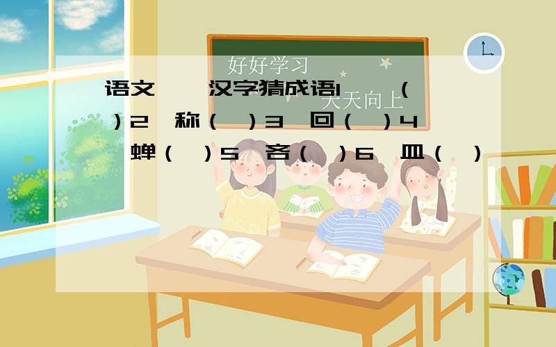 语文——汉字猜成语1、黯（ ）2、称（ ）3、回（ ）4、蝉（ ）5、吝（ ）6、皿（ ）