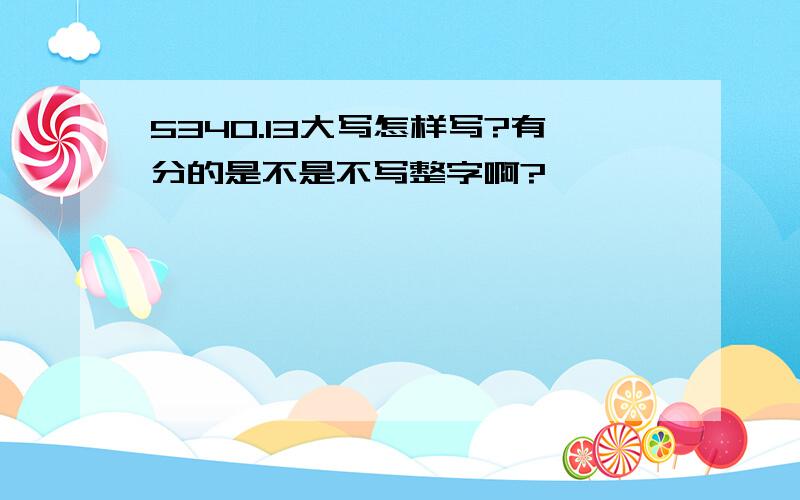 5340.13大写怎样写?有分的是不是不写整字啊?