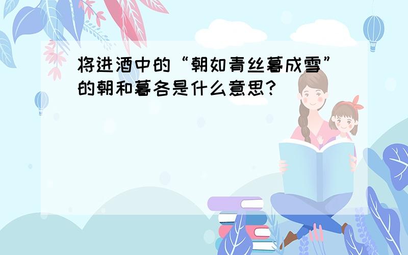 将进酒中的“朝如青丝暮成雪”的朝和暮各是什么意思?