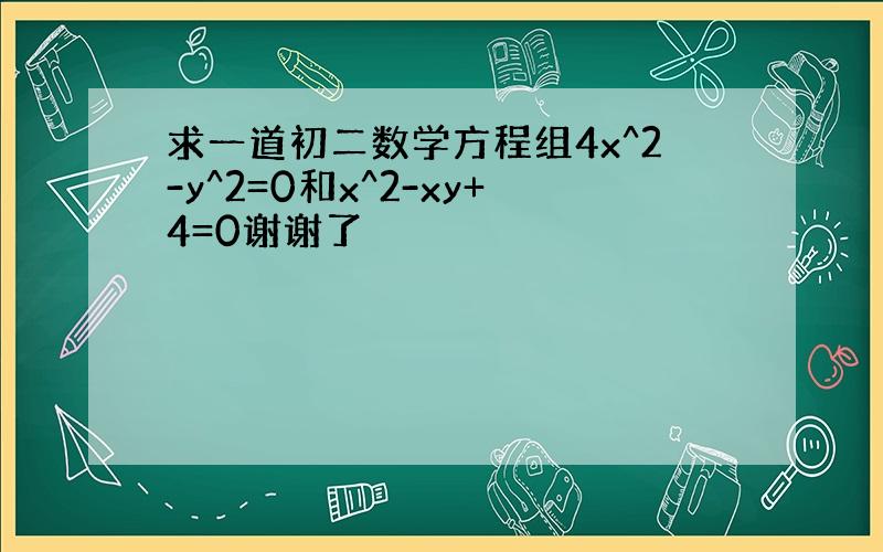 求一道初二数学方程组4x^2-y^2=0和x^2-xy+4=0谢谢了