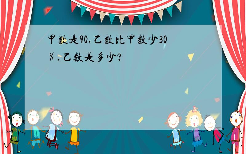 甲数是90,乙数比甲数少30％,乙数是多少?