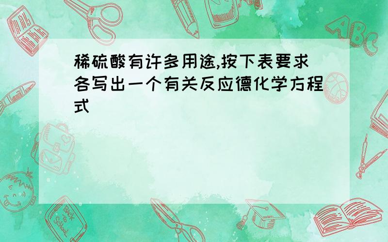 稀硫酸有许多用途,按下表要求各写出一个有关反应德化学方程式