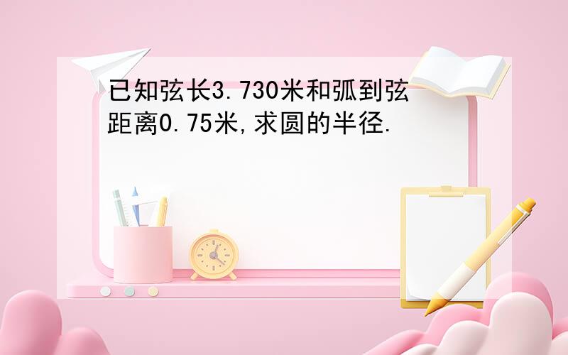 已知弦长3.730米和弧到弦距离0.75米,求圆的半径.