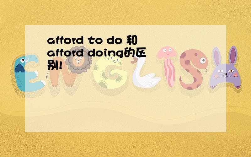 afford to do 和afford doing的区别!