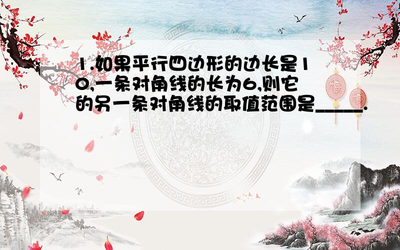 1.如果平行四边形的边长是10,一条对角线的长为6,则它的另一条对角线的取值范围是_____.