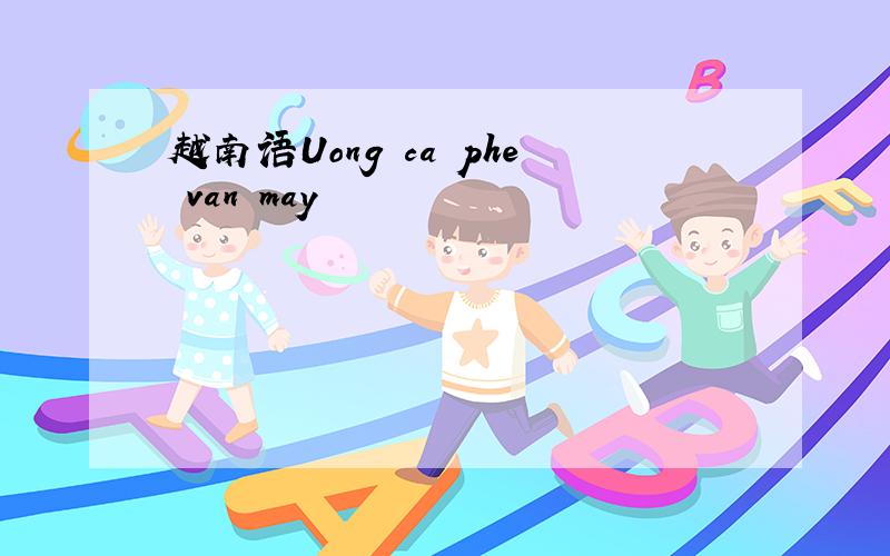 越南语Uong ca phe van may