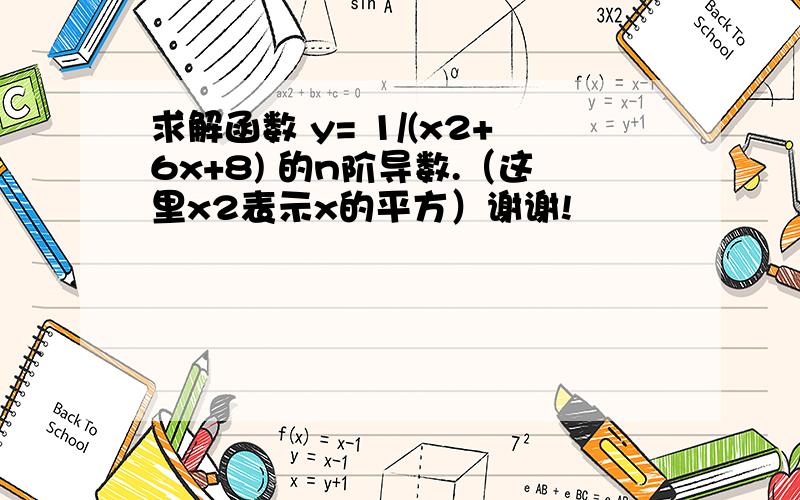 求解函数 y= 1/(x2+6x+8) 的n阶导数.（这里x2表示x的平方）谢谢!