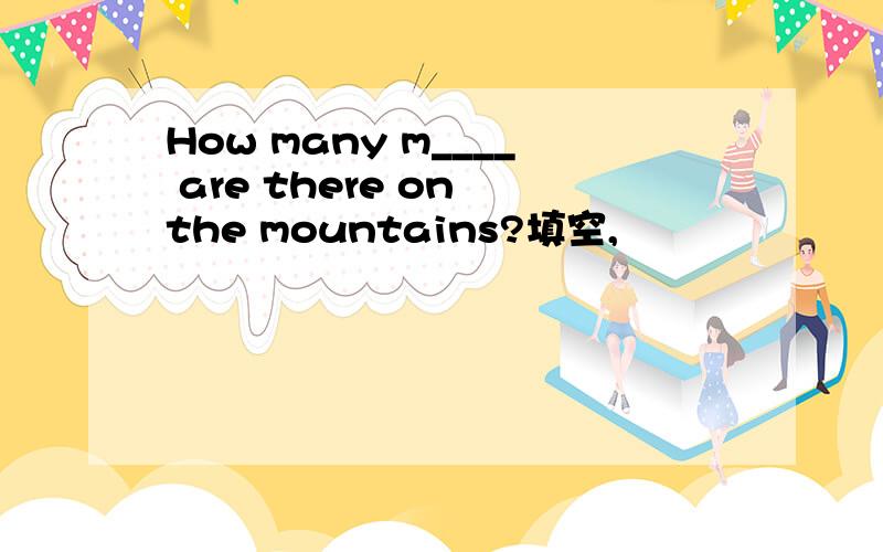 How many m____ are there on the mountains?填空,