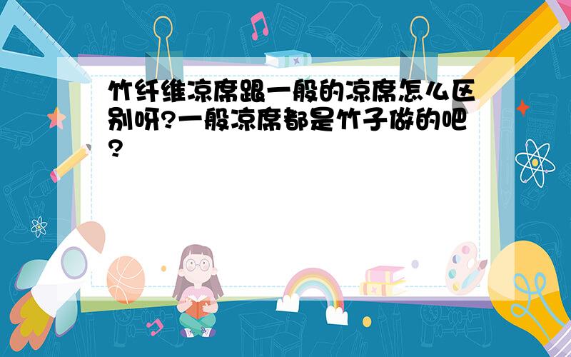 竹纤维凉席跟一般的凉席怎么区别呀?一般凉席都是竹子做的吧?