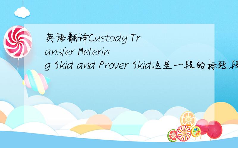 英语翻译Custody Transfer Metering Skid and Prover Skid这是一段的标题.段内