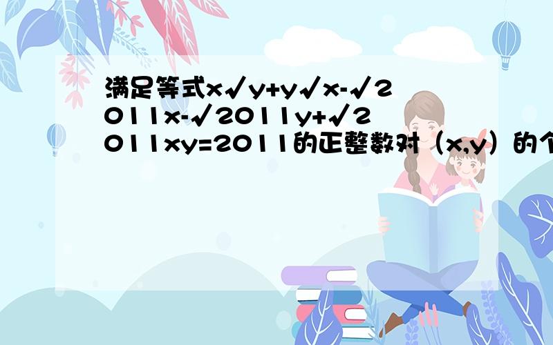 满足等式x√y+y√x-√2011x-√2011y+√2011xy=2011的正整数对（x,y）的个数是