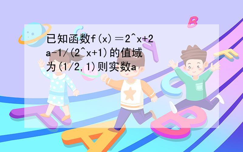 已知函数f(x)＝2^x+2a-1/(2^x+1)的值域为(1/2,1)则实数a