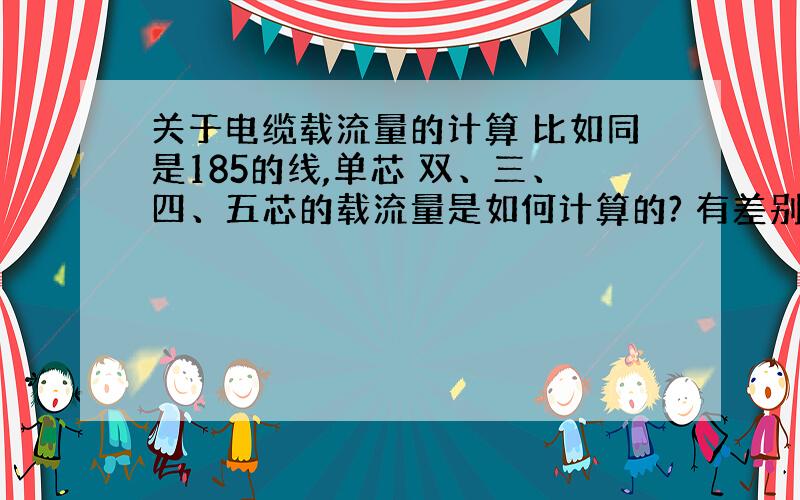 关于电缆载流量的计算 比如同是185的线,单芯 双、三、四、五芯的载流量是如何计算的? 有差别吗