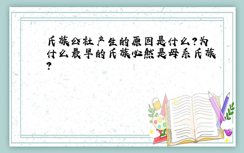 氏族公社产生的原因是什么?为什么最早的氏族必然是母系氏族?