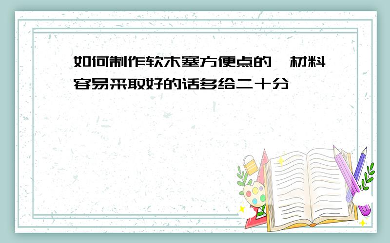 如何制作软木塞方便点的,材料容易采取好的话多给二十分