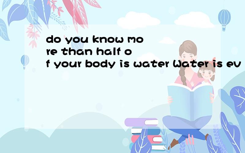 do you know more than half of your body is water Water is ev