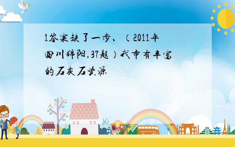 1答案缺了一步、（2011年四川绵阳,37题）我市有丰富的石灰石资源