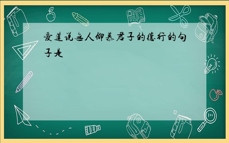 爱莲说无人仰慕君子的德行的句子是