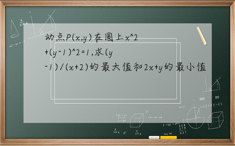 动点P(x,y)在圆上x^2+(y-1)^2=1,求(y-1)/(x+2)的最大值和2x+y的最小值