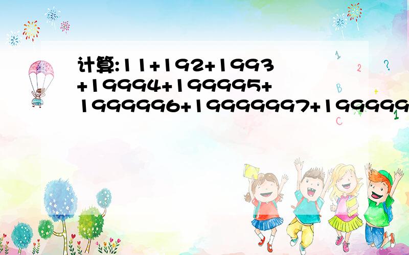 计算:11+192+1993+19994+199995+1999996+19999997+199999998