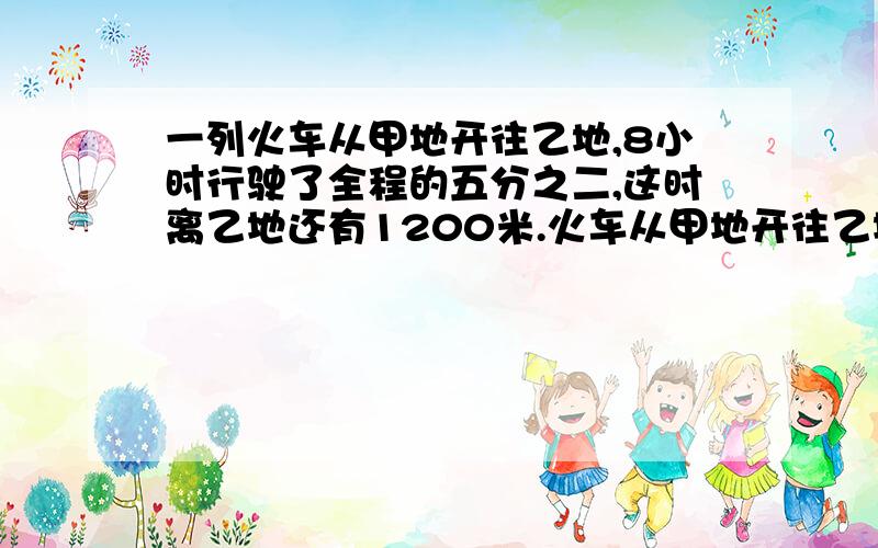 一列火车从甲地开往乙地,8小时行驶了全程的五分之二,这时离乙地还有1200米.火车从甲地开往乙地全程需用多