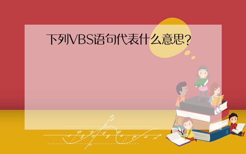 下列VBS语句代表什么意思?