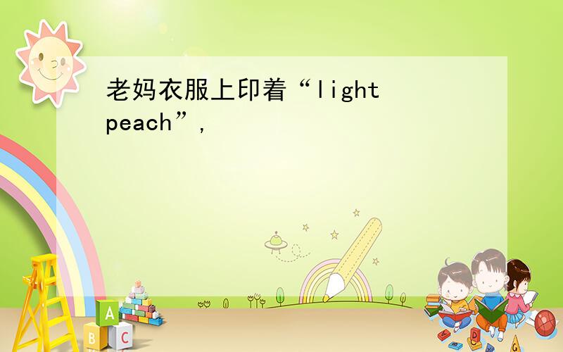 老妈衣服上印着“light peach”,