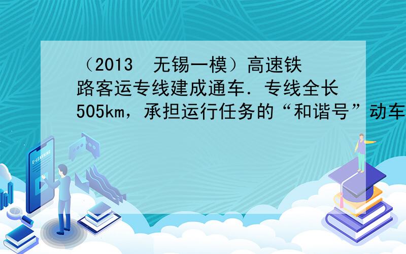 （2013•无锡一模）高速铁路客运专线建成通车．专线全长505km，承担运行任务的“和谐号”动车组，最高车速可达350k