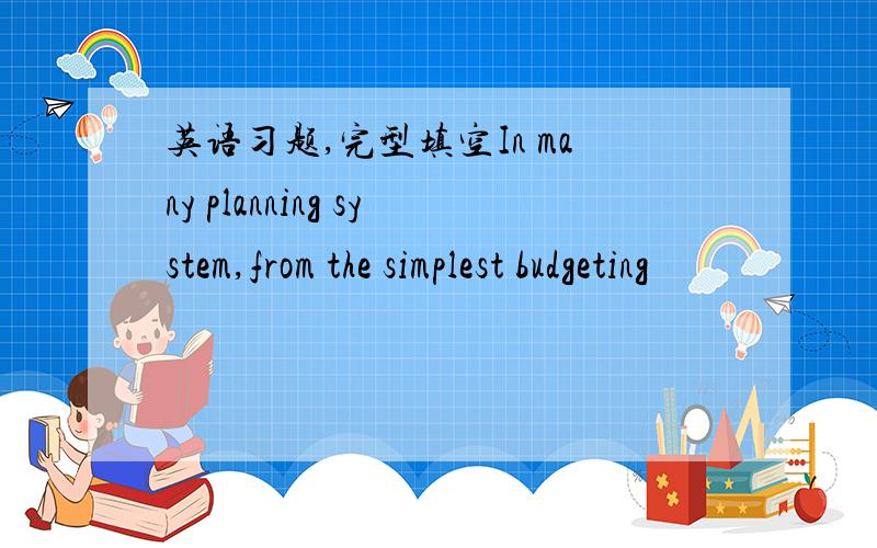 英语习题,完型填空In many planning system,from the simplest budgeting