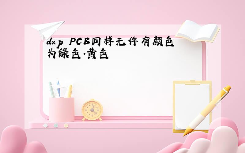 dxp PCB同样元件有颜色为绿色.黄色