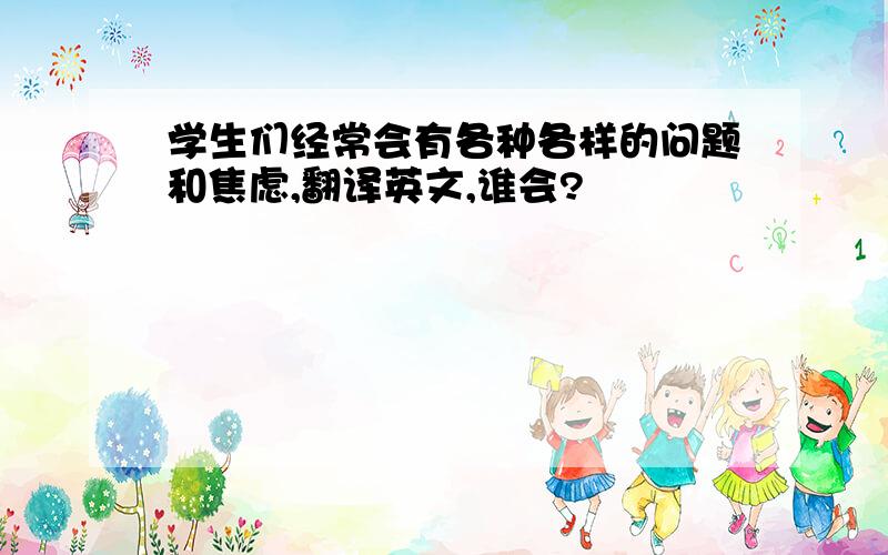 学生们经常会有各种各样的问题和焦虑,翻译英文,谁会?