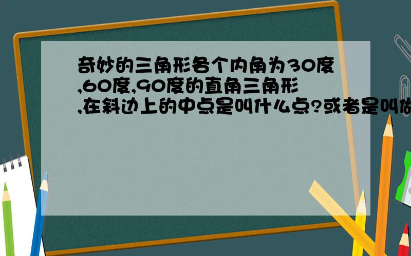 奇妙的三角形各个内角为30度,60度,90度的直角三角形,在斜边上的中点是叫什么点?或者是叫做哪些点?若是其它的三角形,