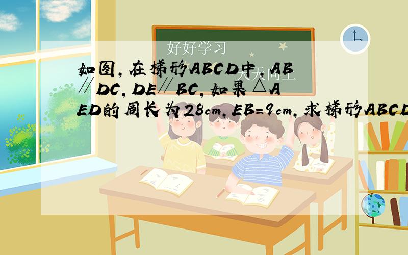 如图，在梯形ABCD中，AB∥DC，DE∥BC，如果△AED的周长为28cm，EB=9cm，求梯形ABCD的周长．