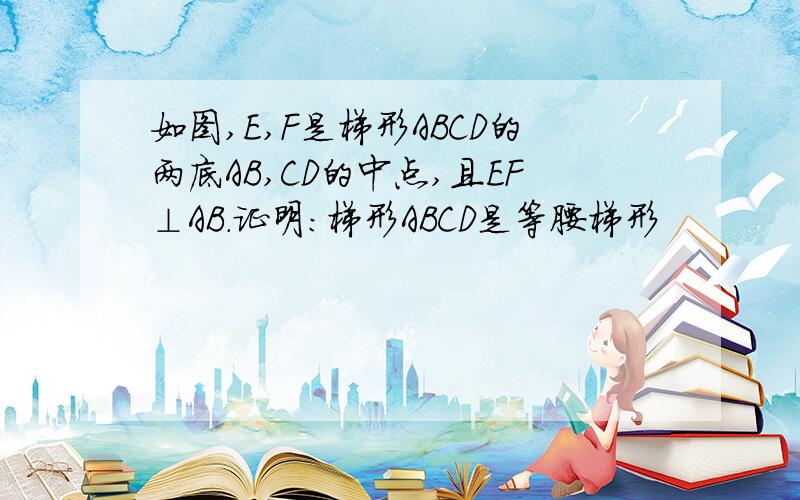 如图,E,F是梯形ABCD的两底AB,CD的中点,且EF⊥AB.证明：梯形ABCD是等腰梯形