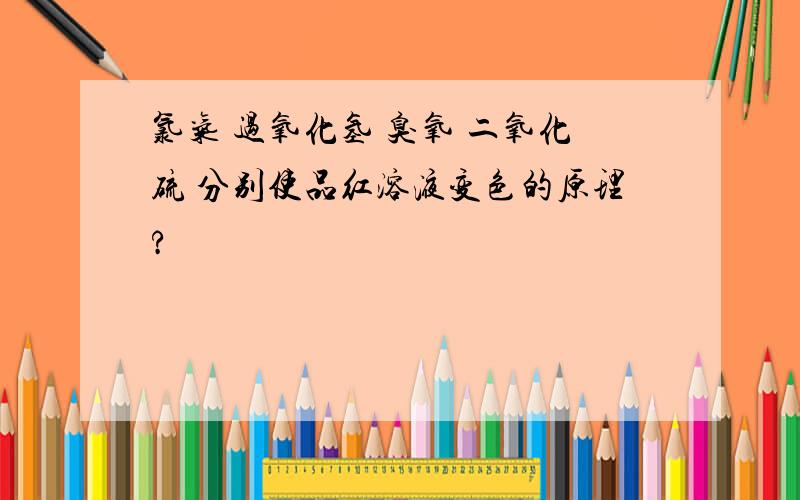 氯气 过氧化氢 臭氧 二氧化硫 分别使品红溶液变色的原理?