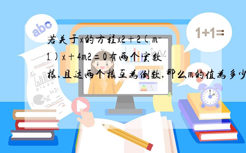 若关于x的方程x2+2(m－1)x+4m2=0有两个实数根,且这两个根互为倒数,那么m的值为多少