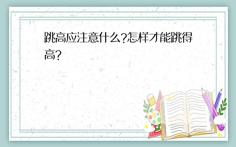 跳高应注意什么?怎样才能跳得高?